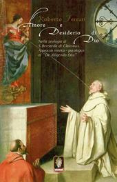 Amore e desiderio di Dio. Nella teologia di S. Bernardo di Clairvaux. Approccio mistico-psicologico al «De diligendo Deo»