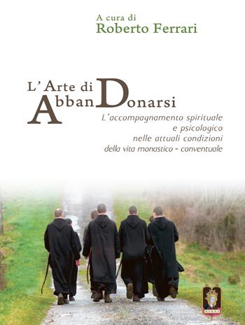 L' arte di AbbanDonarsi. L'accompagnamento spirituale e psicologico nelle attuali condizioni della vita monastico-conventuale  - Libro Mamma 2017 | Libraccio.it