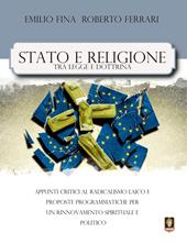 Stato e religione tra legge e dottrina. Appunti critici al radicalismo laico e proposte programmatiche per un rinnovamento spirituale e politico