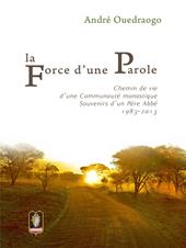 La force d'une parole. Chemin de vie d'une communauté monastique. Souvenirs d'un Père Abbé 1983-2013