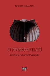 L' Universo rivelato. Elitrotropia e unificazione della fisica