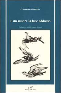 E mi muore la luce addosso - Francesco Camerini - Libro Masso delle Fate 2000, Il Crivello | Libraccio.it