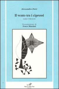 Il vento tra i cipressi. Haiku etruschi - Alessandro Petri - Libro Masso delle Fate 2001, Il Crivello | Libraccio.it