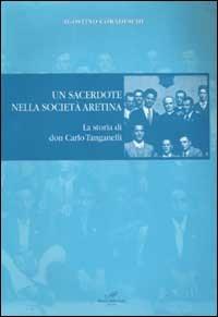 Un sacerdote nella società aretina. La storia di don Carlo Tanganelli - Agostino Coradeschi - Libro Masso delle Fate 2002, Storie, memorie e personaggi | Libraccio.it
