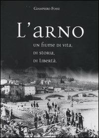 L' Arno. Un fiume di vita, di storia, di libertà - Giampiero Fossi - Libro Masso delle Fate 2004 | Libraccio.it