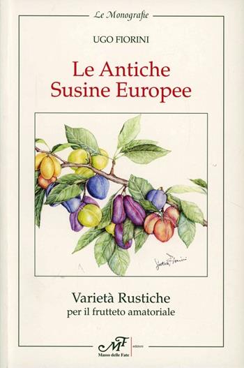 Le antiche susine europee. Varietà rustiche per il frutteto amatoriale - Ugo Fiorini - Libro Masso delle Fate 2004, Le monografie | Libraccio.it
