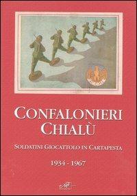 Confalonieri Chialù. Soldatini giocattolo in cartapesta 1934-1967 - Franco Paoletti, Giuseppe Roveri - Libro Masso delle Fate 2004 | Libraccio.it