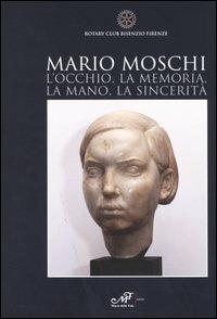 Mario Moschi. L'occhio, la memoria, la mano, la sincerità - Cristina Sirigatti - Libro Masso delle Fate 2005, Arte. Monografie | Libraccio.it