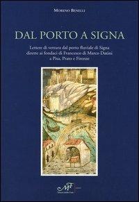 Dal porto a Signa. Lettere di vettura dal porto fluviale di Signa dirette ai fondaci di Francesco di Marco Datini a Pisa, Prato e Firenze - Moreno Benelli - Libro Masso delle Fate 2005, Storia locale | Libraccio.it