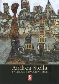 Andrea Stella. L'altrove irraggiungibile. Catalogo della mostra (Antella, 2005)  - Libro Masso delle Fate 2005, Arte. Monografie | Libraccio.it