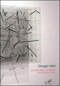 La via della seta. Ultime opere e altro. Catalogo della mostra (Montale, 16 ottobre-5 novembre 2005) - Giorgio Ulivi - Libro Masso delle Fate 2005 | Libraccio.it