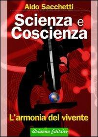 Scienza e coscienza. L'armonia del vivente - Aldo Sacchetti - Libro Arianna Editrice 2009, Ecologie smarrite | Libraccio.it