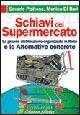Schiavi del supermercato. La grande distribuzione in Italia e le alternative concrete - Monica Di Bari, Saverio Pipitone - Libro Arianna 2007 | Libraccio.it