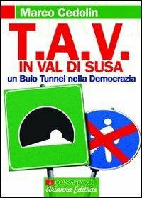TAV in val di Susa. Un buio tunnel nella democrazia - Marco Cedolin - Libro Arianna Editrice 2009, Consapevole | Libraccio.it