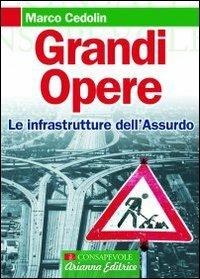 Grandi opere. Le infrastrutture dell'assurdo - Marco Cedolin - Libro Arianna Editrice 2009 | Libraccio.it