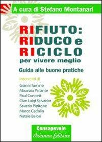 Rifiuto. Riduco e riciclo per vivere meglio. Guida alle buone pratiche  - Libro Arianna Editrice 2009, Arianna e consapevole | Libraccio.it
