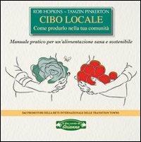 Cibo locale. Come produrlo nella tua comunità. Manuale pratico per un'alimentazione sana e sostenibile - Rob Hopkins, Tamzin Pinkerton - Libro Arianna Editrice 2013, Il filo verde di Arianna | Libraccio.it