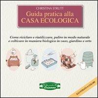 Guida pratica alla casa ecologica. Come riciclare e riutilizzare, pulire in modo naturale e coltivare in maniera biologica in vaso, giardino e orto - Christina Strutt - Libro Arianna Editrice 2009 | Libraccio.it