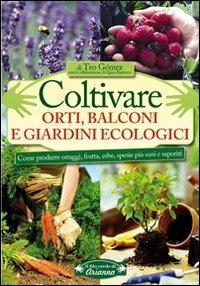 Coltivare orti, balconi e giardini ecologici. Come produrre ortaggi, frutta, erbe, spezie più sani e saporiti - Teo Gómez, Quico Barranco - Libro Arianna Editrice 2009, Il filo verde di Arianna | Libraccio.it