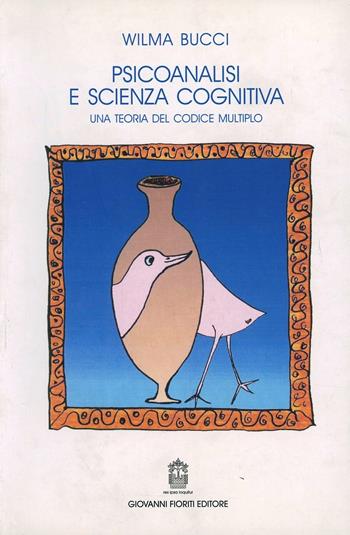 Psicoanalisi e scienza cognitiva. Una teoria del codice multiplo - Wilma Bucci - Libro Giovanni Fioriti Editore 2016, Psicoanalisi | Libraccio.it