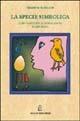 La specie simbolica. Coevoluzione di cervello e capacità linguistiche - Terrence W. Deacon - Libro Giovanni Fioriti Editore 2016, Scienze | Libraccio.it