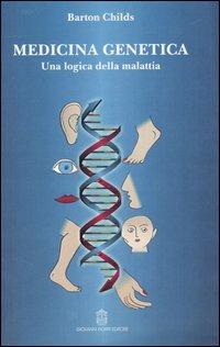 Medicina genetica. Una logica della malattia - Barton Childs - Libro Giovanni Fioriti Editore 2004, Medicina | Libraccio.it