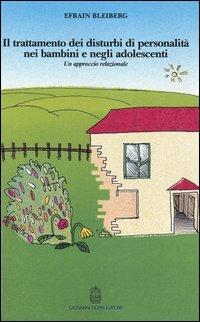 Il trattamento dei disturbi di personalità nei bambini e negli adolescenti. Un approccio relazionale - Efrain Bleiberg - Libro Giovanni Fioriti Editore 2016, Psicoanalisi | Libraccio.it