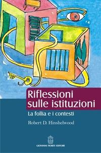 Riflessioni sulle istituzioni. La follia e i contesti - Robert D. Hinshelwood - Libro Giovanni Fioriti Editore 2016, Ailas | Libraccio.it