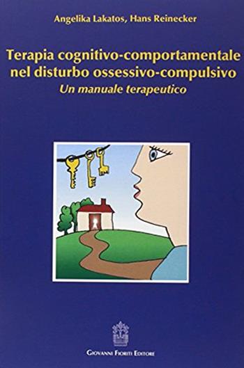 Terapia cognitivo-comportamentale nel disturbo ossessivo-compulsivo. Un manuale terapeutico - Angelika Lakatos, Hans Reinecker - Libro Giovanni Fioriti Editore 2016, Cognitivismo clinico | Libraccio.it