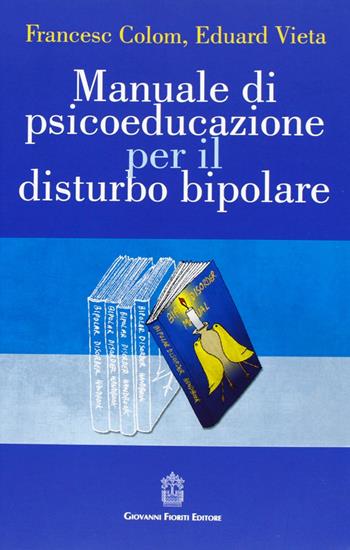 Manuale di psicoeducazione per il disturbo bipolare - Francesc Colom, Eduard Vieta - Libro Giovanni Fioriti Editore 2016, Ailas | Libraccio.it