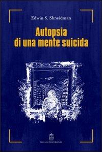 Autopsia di una mente suicida - Edwin S. Shneidman - Libro Giovanni Fioriti Editore 2016, Ailas | Libraccio.it