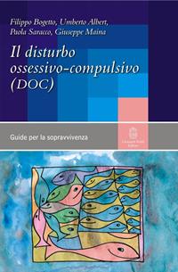 Il disturbo ossessivo-compulsivo - Filippo Bogetto, Umberto Albert, Paola Saracco - Libro Giovanni Fioriti Editore 2016, Guide per la sopravvivenza | Libraccio.it