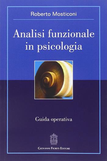 Analisi funzionale in psicologia. Guida operativa - Roberto Mosticoni - Libro Giovanni Fioriti Editore 2016, Cognitivismo clinico | Libraccio.it