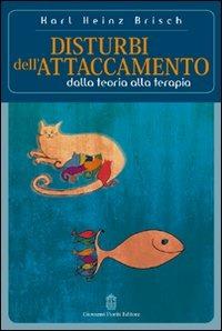 Disturbi dell'attaccamento. Dalla teoria alla terapia - Karl H. Brisch - Libro Giovanni Fioriti Editore 2016, Cognitivismo clinico | Libraccio.it