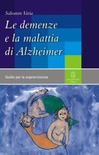 Le demenze e la malattia di Alzheimer - Salvatore Varia - Libro Giovanni Fioriti Editore 2016, Guide per la sopravvivenza | Libraccio.it