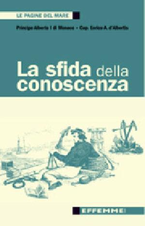 La sfida della conoscenza - Alberto di Monaco, Enrico A. D'Albertis - Libro Effemme 2003, Le pagine del mare | Libraccio.it