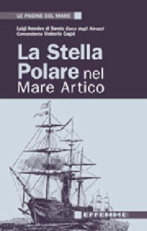 La stella polare nel mare Artico - Luigi Amedeo di Savoia, Umberto Cagni - Libro Effemme 2004, Le pagine del mare | Libraccio.it