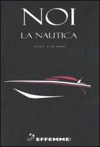 Noi, la nautica - Paolo Di Muro - Libro Effemme 2007 | Libraccio.it