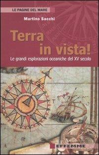 Terra in vista! Le grandi esplorazioni oceaniche del XV secolo - Martino Sacchi - Libro Effemme 2011, Le pagine del mare | Libraccio.it