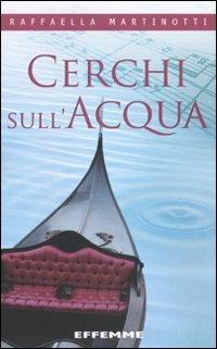 Cerchi sull'acqua - Raffaella Martinotti - Libro Effemme 2010 | Libraccio.it