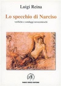 Specchio di Narciso. Verifiche e sondaggi novecenteschi - Luigi Reina - Libro Croce Libreria 2011, Universitas. Collana di studi e testi | Libraccio.it