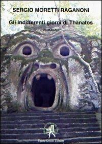 Gli indifferenti giorni di Thanatos - Sergio Moretti Raganoni - Libro Croce Libreria 2003, OzioSapiente | Libraccio.it