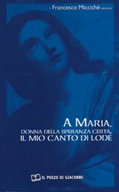 A Maria, donna della speranza certa, il mio canto di lode