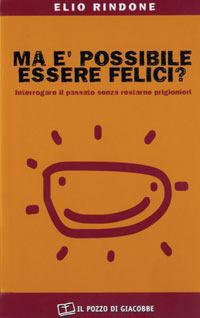 Ma è possibile essere felici? Interrogare il passato senza restarne prigionieri - Elio Rindone - Libro Il Pozzo di Giacobbe 2004, Prove di dialogo | Libraccio.it
