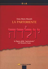 La partoriente. La figura della «partoriente» nel Deutero-Isaia - Anna M. Munafò - Libro Il Pozzo di Giacobbe 2005, Studia | Libraccio.it