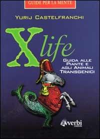 X life. Guida alle piante e agli animali transgenici - Yurij Castelfranchi - Libro Avverbi 1999, Guide per la mente | Libraccio.it