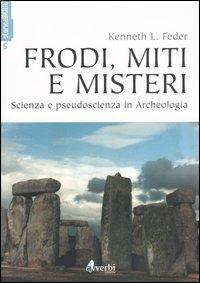 Frodi, miti e misteri. Scienza e pseudoscienza in archeologia - Kenneth L. Feder - Libro Avverbi 2003, Storicamente | Libraccio.it