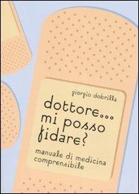 Dottore... mi posso fidare? Manuale di medicina comprensibile. Ediz. illustrata - Giorgio Dobrilla - Libro Avverbi 2007 | Libraccio.it