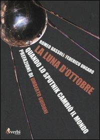 La luna di ottobre. Come lo Sputnik cambiò il mondo - Romeo Bassoli, Federico Ungaro - Libro Avverbi 2007 | Libraccio.it