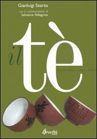 Il tè. Verità e bugie, pregi e difetti - Gianluigi Storto, Salvatore Pellegrino - Libro Avverbi 2005 | Libraccio.it